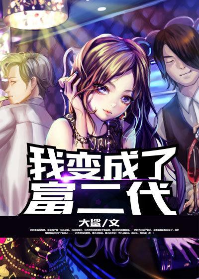 我变成了富二代得到了喜欢的人