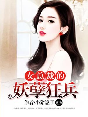 女总裁的妖孽狂兵免费阅读