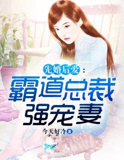 先婚后爱霸道总裁宠上天