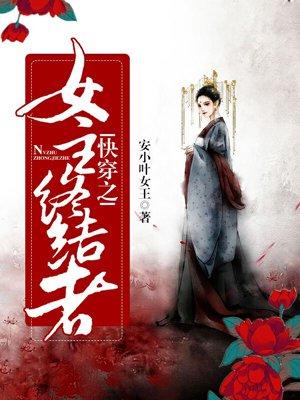 快穿女主终结者安小叶女王