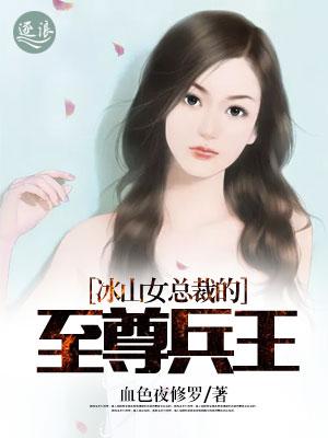 冰山女总裁的至尊兵王免费