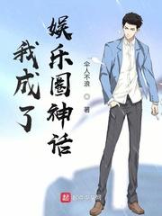我成了娱乐圈神话笔趣阁