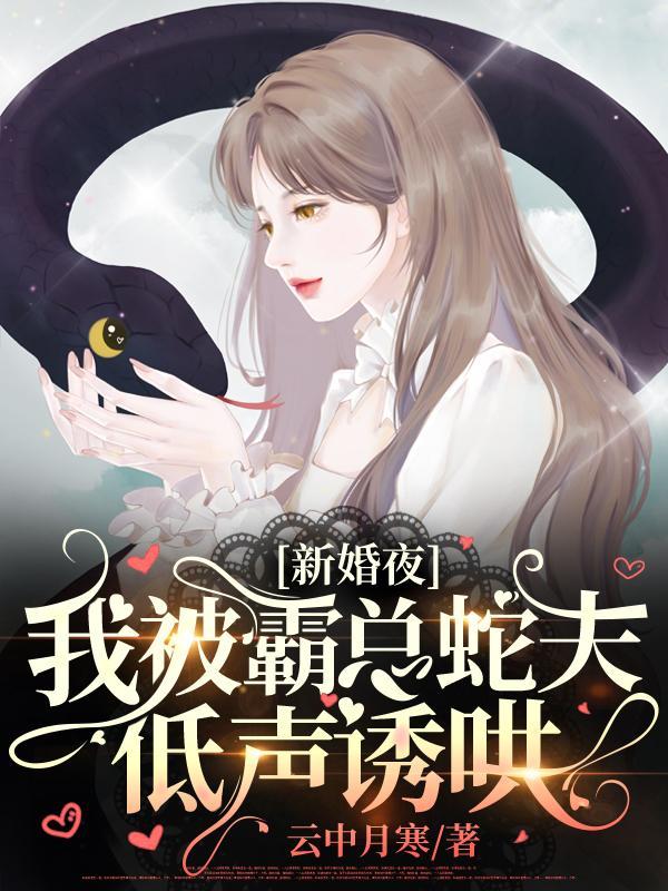 我被霸总蛇夫低声诱哄全文