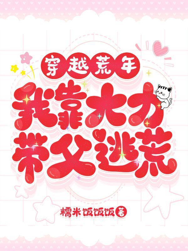 穿越荒年我靠大力带父逃荒TXT