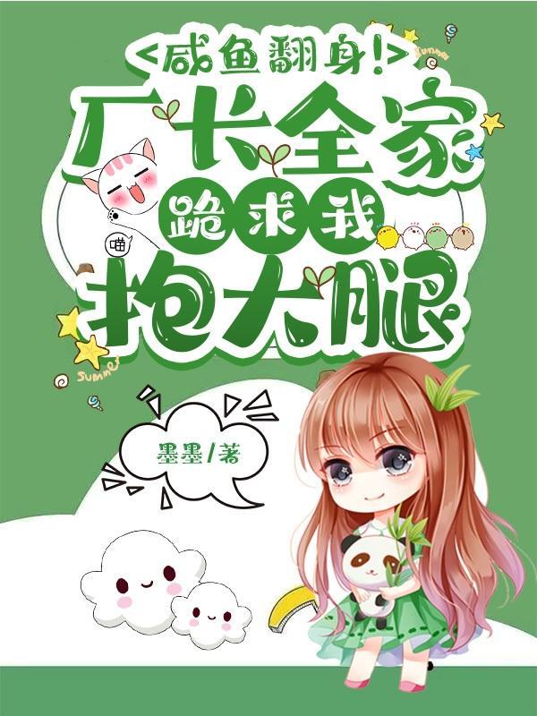 咸鱼翻身厂长全家跪求我抱大腿 墨墨