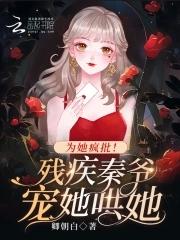 为她疯批!残疾秦爷宠她哄她 卿朝白