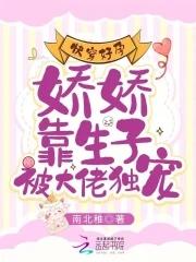 快穿好孕娇娇靠生子被大佬独宠哪里可以看免费