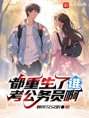 都重生了谁考公务员啊笔趣阁无弹窗免费阅读