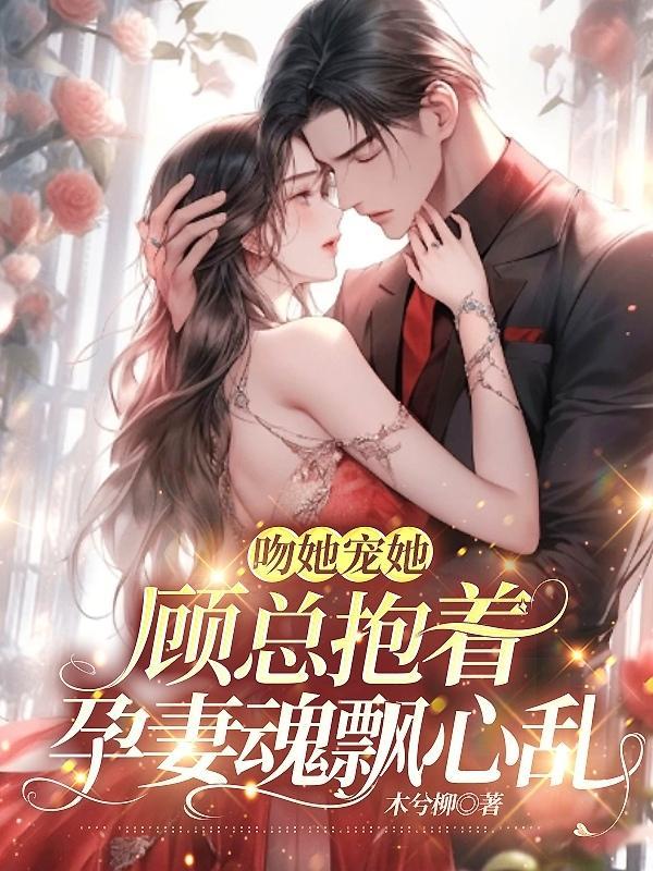 顾总亲亲抱抱举高高全文免费阅读