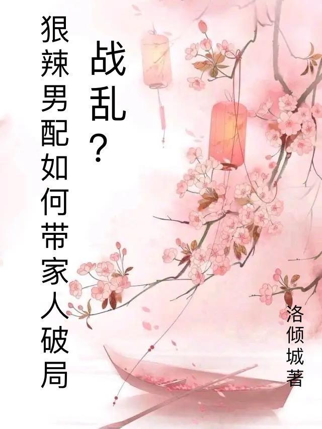 战乱狠辣男配愁如何带家人破局剧情