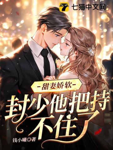 甜妻娇软封少他把持不住了林诺封夜宸全集 笔趣阁
