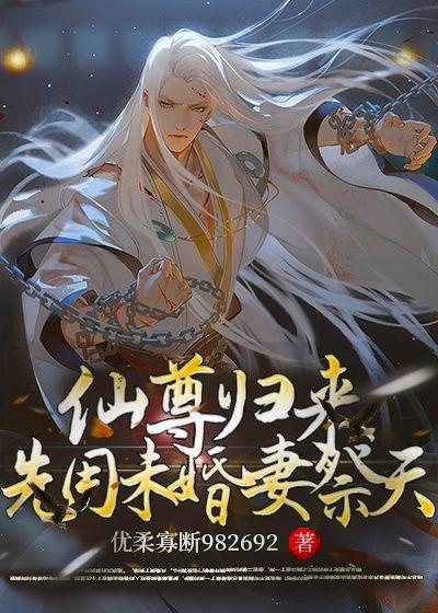 仙尊归来先用未婚妻祭天 优柔寡断982692