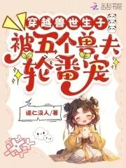穿越兽世生子被五个兽夫轮番宠逗仁