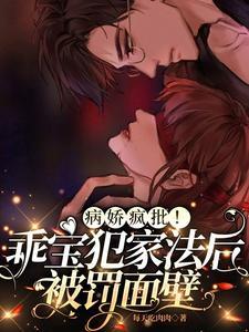 病娇疯批乖宝犯家法后被罚面壁