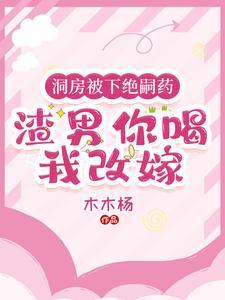 洞房被下绝嗣药渣男你喝我改嫁后续第235章