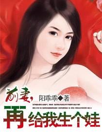 前妻再给我生个孩子免费阅读全文