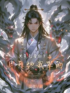 洪荒我竟然成了无量量劫