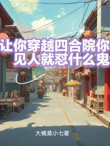 让你穿越四合院你见人就怼什么鬼 大橘莫小七