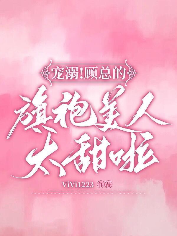宠溺!顾总的旗袍美人太甜啦免费阅读