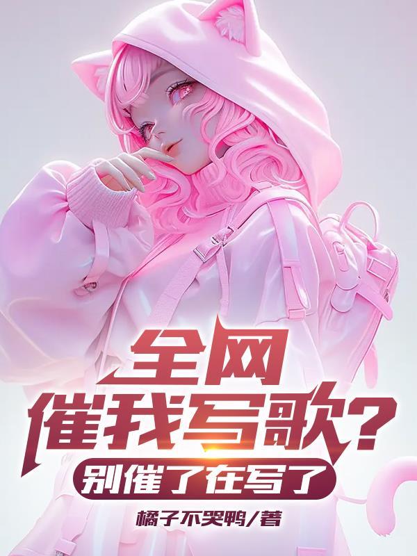 全网催我写歌别催了在写了 橘子不哭鸭