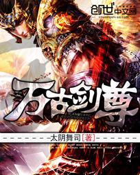 万古剑尊叶无道白袍少帅女主