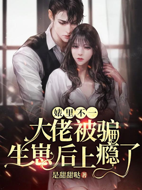 婊里不一:大佬被骗生崽后上瘾了